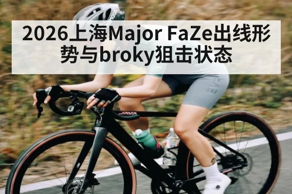 2026上海Major FaZe出线形势与broky狙击状态 | huatihui
